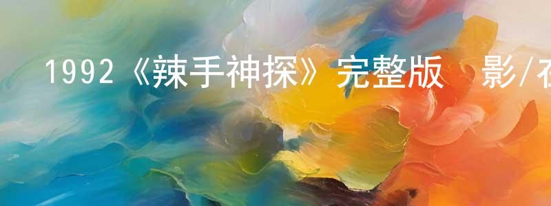 陳惠欣發布1992《辣手神探》完整版電影/在線觀看/百度云-美劇天堂